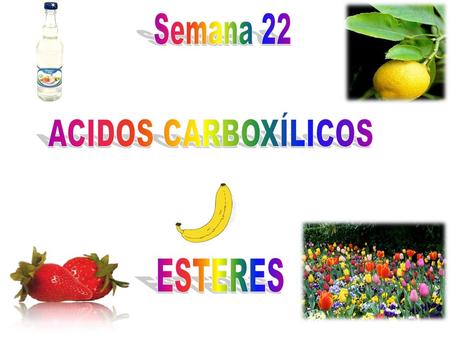 Semana 22 ACIDOS CARBOXÍLICOS ESTERES.