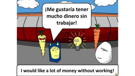 ¡Me gustaría tener mucho dinero sin trabajar!