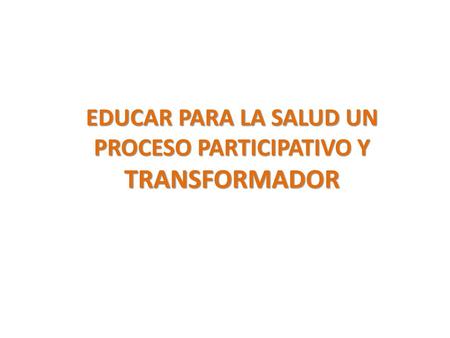 EDUCAR PARA LA SALUD UN PROCESO PARTICIPATIVO Y TRANSFORMADOR