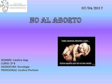 No al aborto 07/04/2017 NOMBRE: Catalina Vega CURSO: 5º B