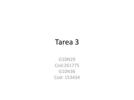 Tarea 3 G10N29 Cod:261775 G10N36 Cod: 153434.