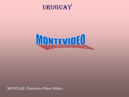 URUGUAY MONTEVIDEO MONTAJE: Francisco Pérez Núñez.