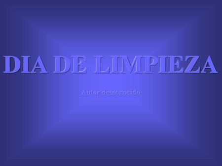 DIA DE LIMPIEZA Autor desconocido.