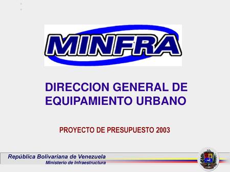 DIRECCION GENERAL DE EQUIPAMIENTO URBANO PROYECTO DE PRESUPUESTO 2003.