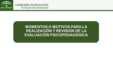 MOMENTOS O MOTIVOS PARA LA REALIZACIÓN Y REVISIÓN DE LA EVALUACIÓN PSICOPEDAGÓGICA.