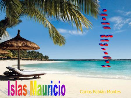 Islas Mauricio Islas Mauricio Carlos Fabián Montes.