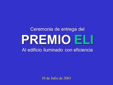 Ceremonia de entrega del PREMIO ELI Al edificio iluminado con eficiencia 10 de Julio de 2003.
