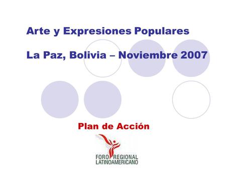Arte y Expresiones Populares La Paz, Bolivia – Noviembre 2007 Plan de Acción.