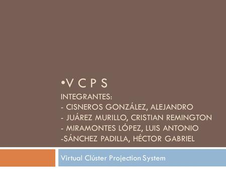 V C P S INTEGRANTES: - CISNEROS GONZÁLEZ, ALEJANDRO - JUÁREZ MURILLO, CRISTIAN REMINGTON - MIRAMONTES LÓPEZ, LUIS ANTONIO -SÁNCHEZ PADILLA, HÉCTOR GABRIEL.