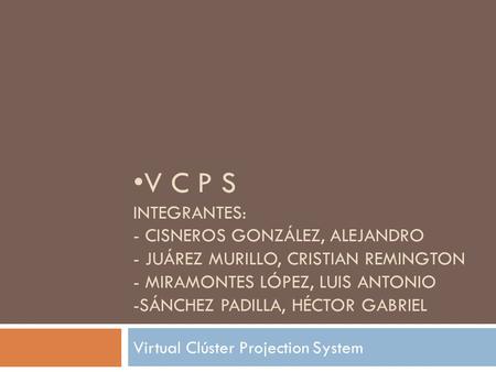 V C P S INTEGRANTES: - CISNEROS GONZÁLEZ, ALEJANDRO - JUÁREZ MURILLO, CRISTIAN REMINGTON - MIRAMONTES LÓPEZ, LUIS ANTONIO -SÁNCHEZ PADILLA, HÉCTOR GABRIEL.