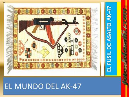 EL FUSIL DE ASALTO AK-47 EL MUNDO DEL AK-47.