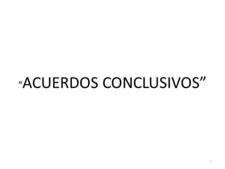 “ACUERDOS CONCLUSIVOS”
