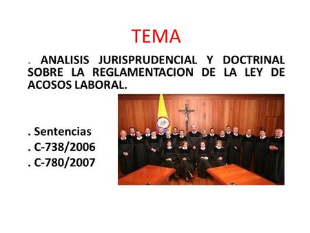TEMA . ANALISIS JURISPRUDENCIAL Y DOCTRINAL SOBRE LA REGLAMENTACION DE LA LEY DE ACOSOS LABORAL. . Sentencias . C-738/2006 . C-780/2007.