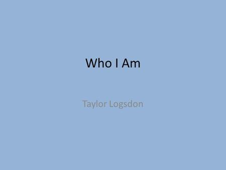 Who I Am Taylor Logsdon Quien yo soy por Taylor.