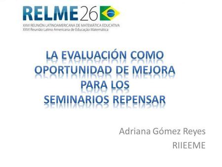 Adriana Gómez Reyes RIIEEME. Red de Innovación e Investigación en Educación Estadística y Matemática Educativa.