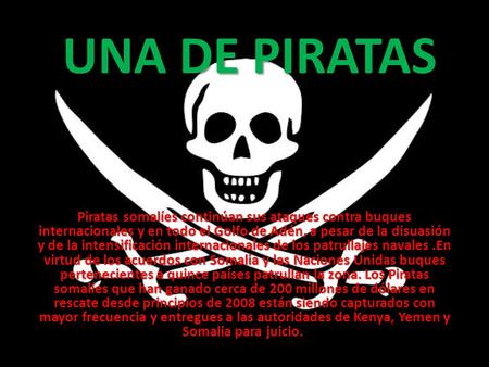 UNA DE PIRATAS Piratas somalíes continúan sus ataques contra buques internacionales y en todo el Golfo de Adén, a pesar de la disuasión y de la intensificación.