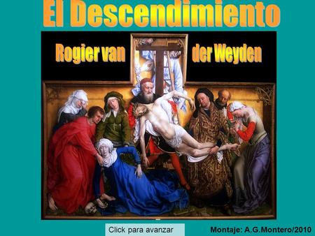 El Descendimiento Rogier van der Weyden Click para avanzar
