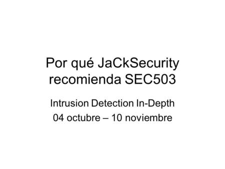 Por qué JaCkSecurity recomienda SEC503 Intrusion Detection In-Depth 04 octubre – 10 noviembre.