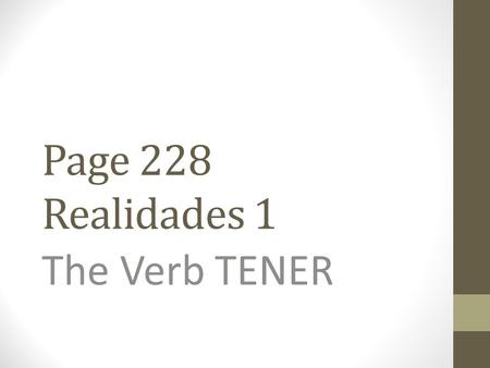 Page 228 Realidades 1 The Verb TENER The verb TENER, which means “to have” follows the pattern of other -er verbs.