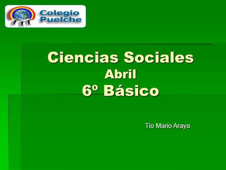 Ciencias Sociales Abril 6º Básico Tío Mario Araya.