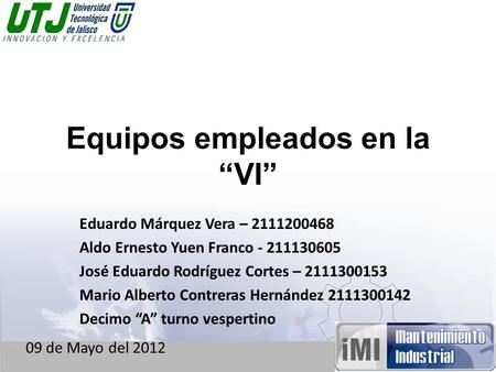 Equipos empleados en la “VI” Eduardo Márquez Vera – 2111200468 Aldo Ernesto Yuen Franco - 211130605 José Eduardo Rodríguez Cortes – 2111300153 Mario Alberto.