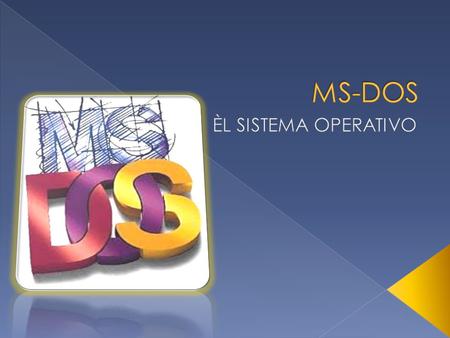 MS-DOS ÈL SISTEMA OPERATIVO.