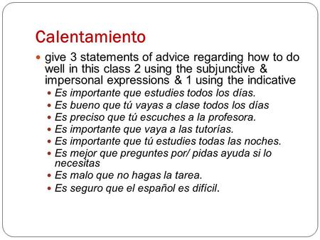 Calentamiento give 3 statements of advice regarding how to do well in this class 2 using the subjunctive & impersonal expressions & 1 using the indicative.
