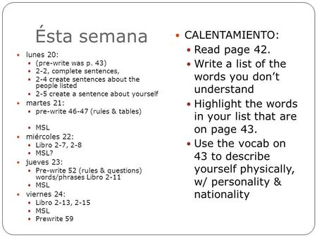 Ésta semana lunes 20: (pre-write was p. 43) 2-2, complete sentences, 2-4 create sentences about the people listed 2-5 create a sentence about yourself.