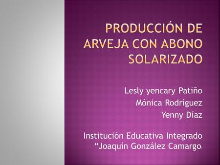 Lesly yencary Patiño Mónica Rodríguez Yenny Díaz Institución Educativa Integrado “Joaquín González Camargo ”