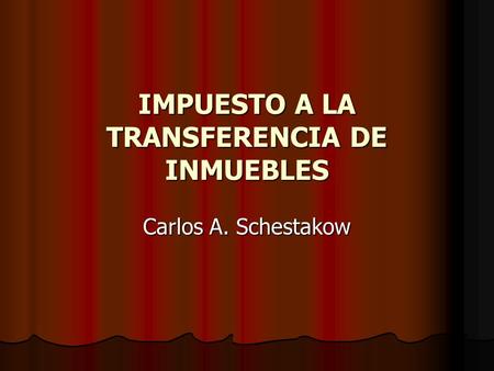 IMPUESTO A LA TRANSFERENCIA DE INMUEBLES Carlos A. Schestakow.