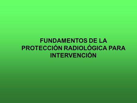 FUNDAMENTOS DE LA PROTECCIÓN RADIOLÓGICA PARA INTERVENCIÓN