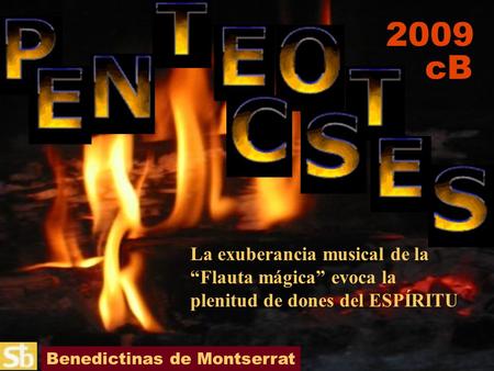 Benedictinas de Montserrat La exuberancia musical de la “Flauta mágica” evoca la plenitud de dones del ESPÍRITU 2009 cB.
