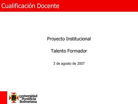 Cualificación Docente Proyecto Institucional Talento Formador 3 de agosto de 2007.