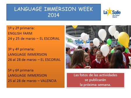 LANGUAGE IMMERSION WEEK 2014 1º y 2º primaria: ENGLISH FARM 24 y 25 de marzo – EL ESCORIAL 3º y 4º primaria: LANGUAGE IMMERSION 26 al 28 de marzo – EL.