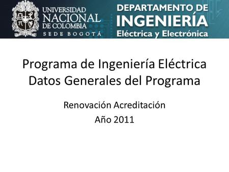 Programa de Ingeniería Eléctrica Datos Generales del Programa Renovación Acreditación Año 2011.