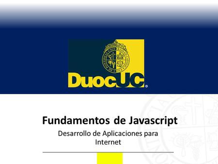 Fundamentos de Javascript Desarrollo de Aplicaciones para Internet.