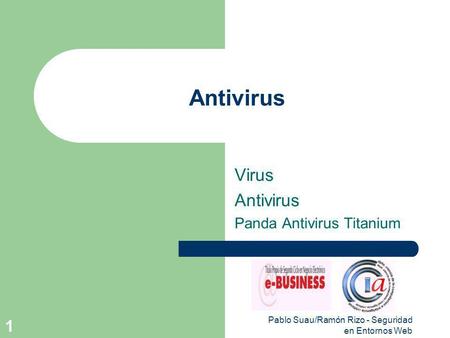 Pablo Suau/Ramón Rizo - Seguridad en Entornos Web 1 Antivirus Virus Antivirus Panda Antivirus Titanium.
