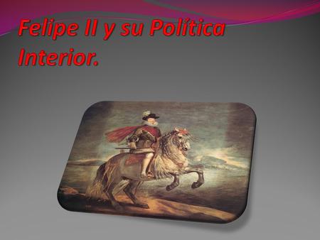 Felipe II y su Política Interior.