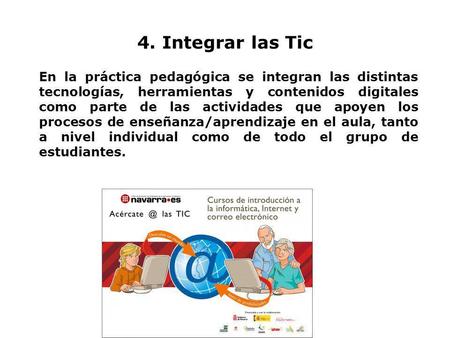 4. Integrar las Tic En la práctica pedagógica se integran las distintas tecnologías, herramientas y contenidos digitales como parte de las actividades.