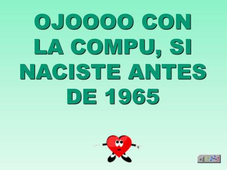OJOOOO CON LA COMPU, SI NACISTE ANTES DE 1965 Se ha descubierto un virus, con más de 40 años, en la red. Está Está circulando y aparentemente afecta.