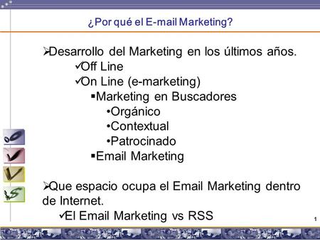 1 ¿Por qué el E-mail Marketing?  Desarrollo del Marketing en los últimos años. Off Line On Line (e-marketing)  Marketing en Buscadores Orgánico Contextual.
