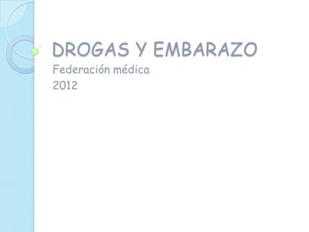 DROGAS Y EMBARAZO Federación médica 2012.