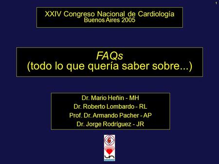1 Dr. Mario Heñin - MH Dr. Roberto Lombardo - RL Prof. Dr. Armando Pacher - AP Dr. Jorge Rodríguez - JR XXIV Congreso Nacional de Cardiología Buenos Aires.