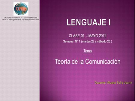 LENGUAJE I Teoría de la Comunicación CLASE 01 – MAYO 2012 Tema