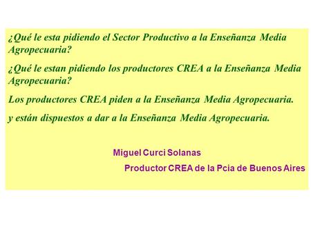 ¿Qué le esta pidiendo el Sector Productivo a la Enseñanza Media Agropecuaria? ¿Qué le estan pidiendo los productores CREA a la Enseñanza Media Agropecuaria?