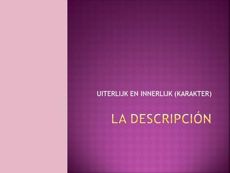 UITERLIJK EN INNERLIJK (KARAKTER)  Alto/a – bajo/a=Lang – kort  Él es alto=Hij is lang.  Ella es baja=Zij is kort.  Gebruiken wij het w.w SER.