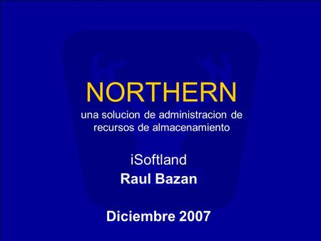 NORTHERN una solucion de administracion de recursos de almacenamiento iSoftland Raul Bazan Diciembre 2007.