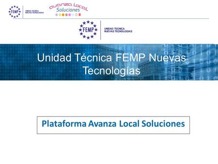1 Unidad Técnica FEMP Nuevas Tecnologías Plataforma Avanza Local Soluciones.