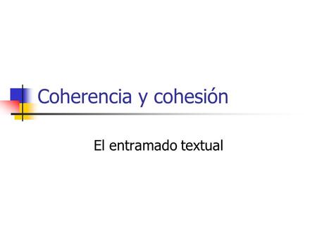 Coherencia y cohesión El entramado textual.