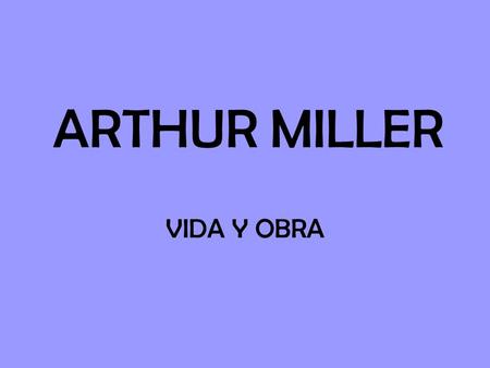 ARTHUR MILLER VIDA Y OBRA.